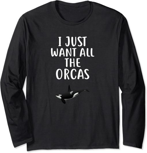 I Just Want All The ORCAS T-Shirt Funny ORCA Long Sleeve T-Shirt