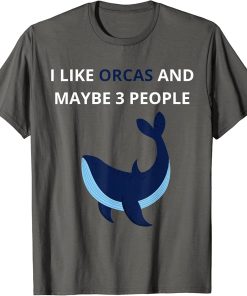 I Like Orcas Ans Maybe 3 People funny Quote Orcas lovers T-Shirt