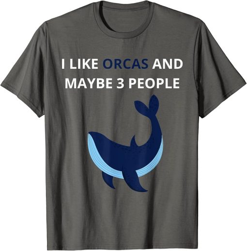 I Like Orcas Ans Maybe 3 People funny Quote Orcas lovers T-Shirt